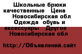 Школьные брюки качественные › Цена ­ 500 - Новосибирская обл. Одежда, обувь и аксессуары » Другое   . Новосибирская обл.